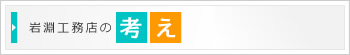 岩淵工務店の考え